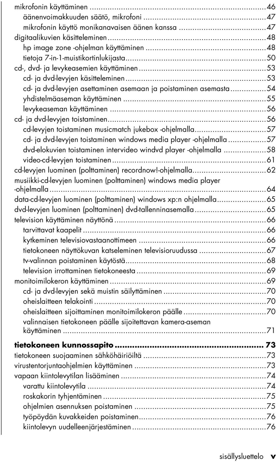 ..54 yhdistelmäaseman käyttäminen...55 levykeaseman käyttäminen...56 cd- ja dvd-levyjen toistaminen...56 cd-levyjen toistaminen musicmatch jukebox -ohjelmalla.