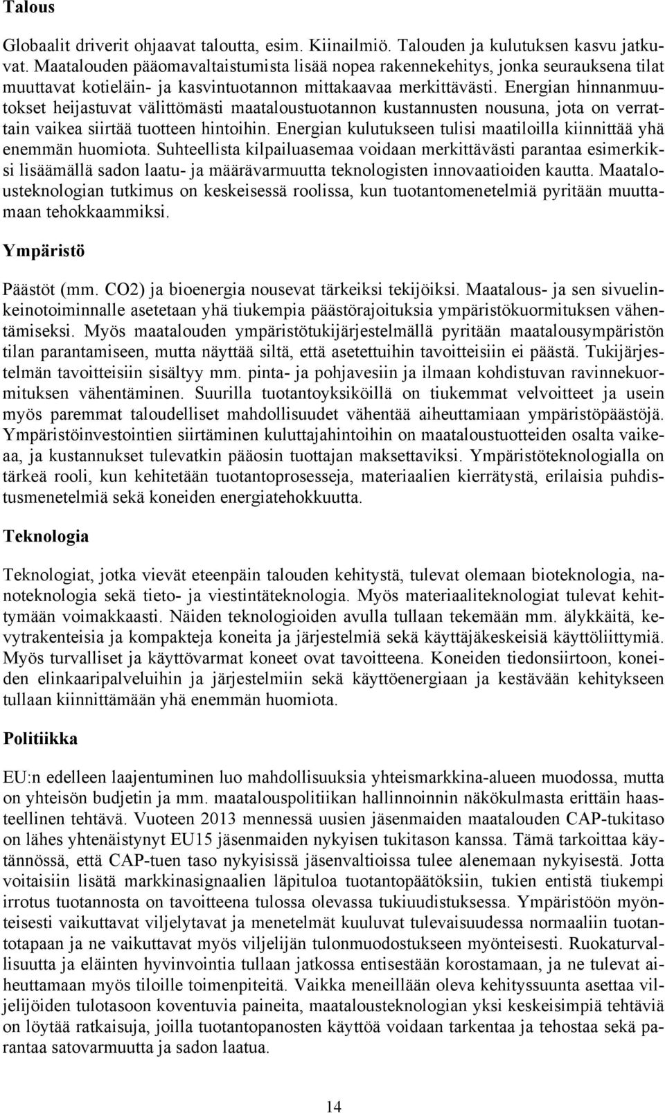 Energian hinnanmuutokset heijastuvat välittömästi maataloustuotannon kustannusten nousuna, jota on verrattain vaikea siirtää tuotteen hintoihin.