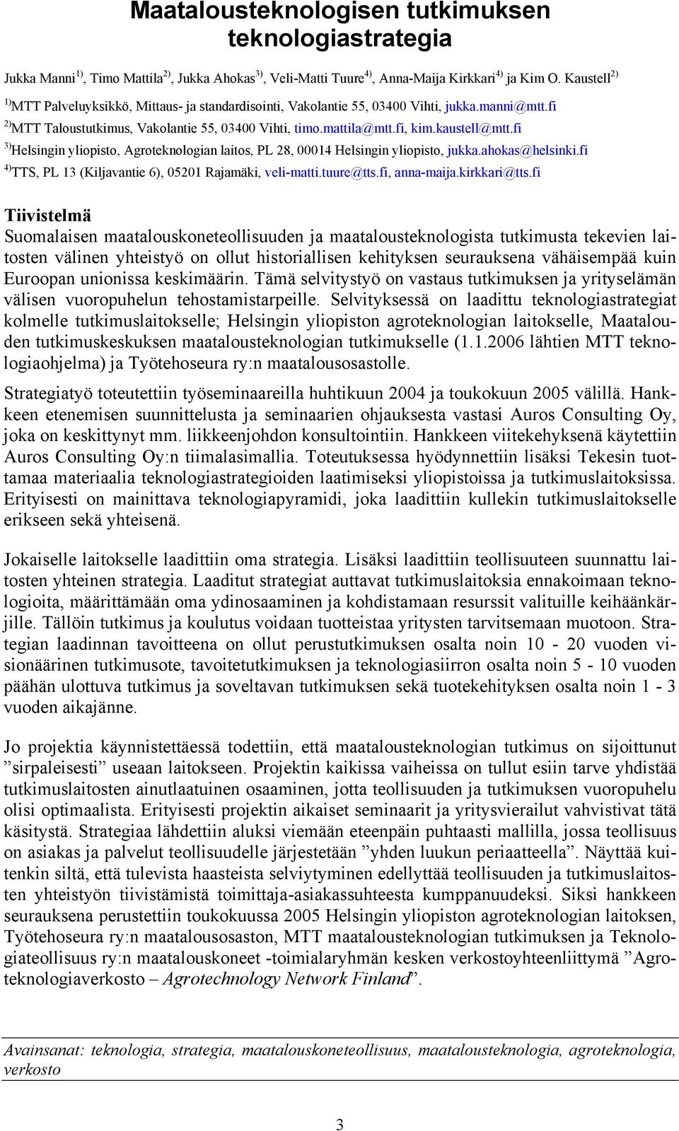 fi 3) Helsingin yliopisto, Agroteknologian laitos, PL 28, 00014 Helsingin yliopisto, jukka.ahokas@helsinki.fi 4) TTS, PL 13 (Kiljavantie 6), 05201 Rajamäki, veli-matti.tuure@tts.fi, anna-maija.