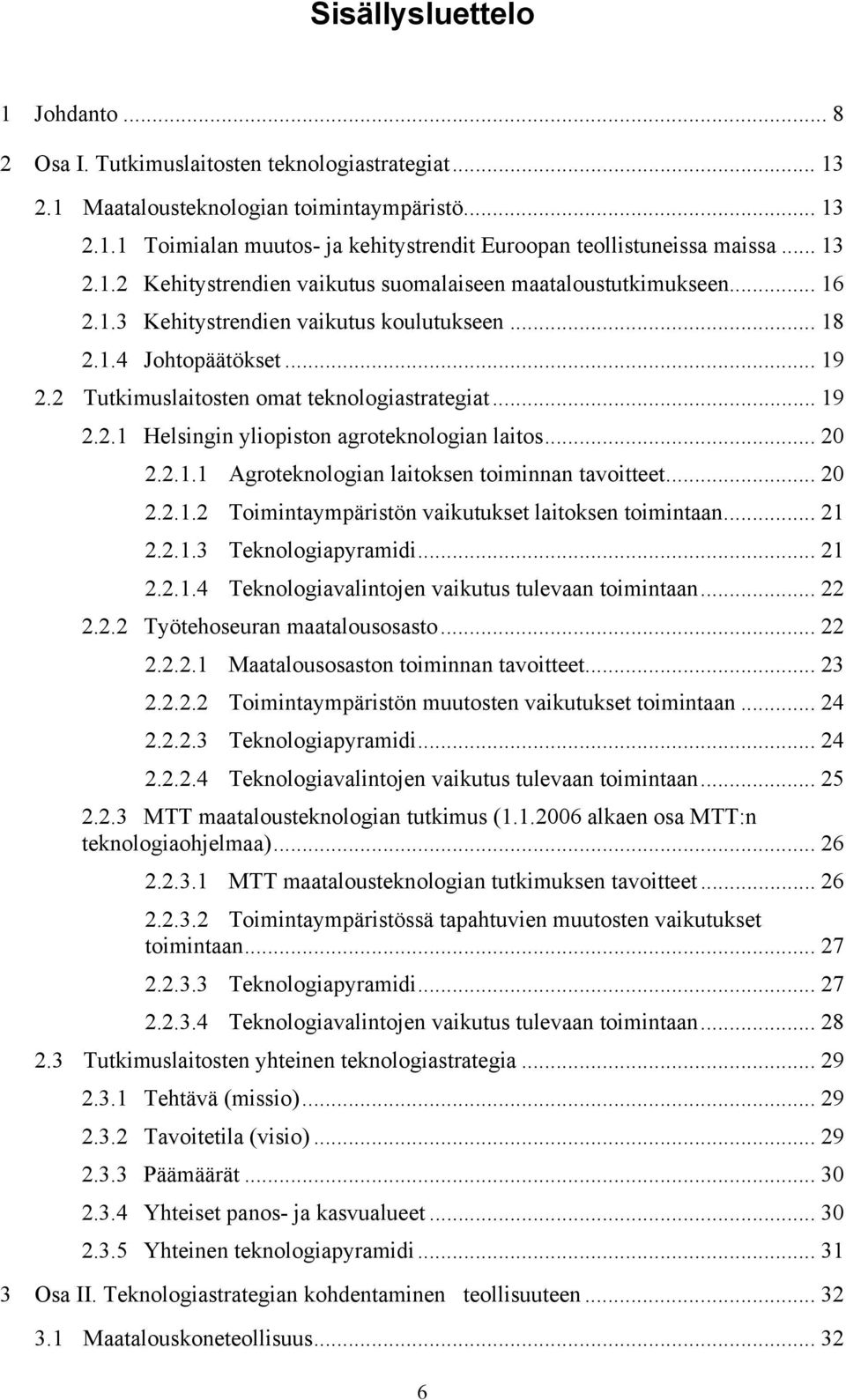 2 Tutkimuslaitosten omat teknologiastrategiat... 19 2.2.1 Helsingin yliopiston agroteknologian laitos... 20 2.2.1.1 Agroteknologian laitoksen toiminnan tavoitteet... 20 2.2.1.2 Toimintaympäristön vaikutukset laitoksen toimintaan.