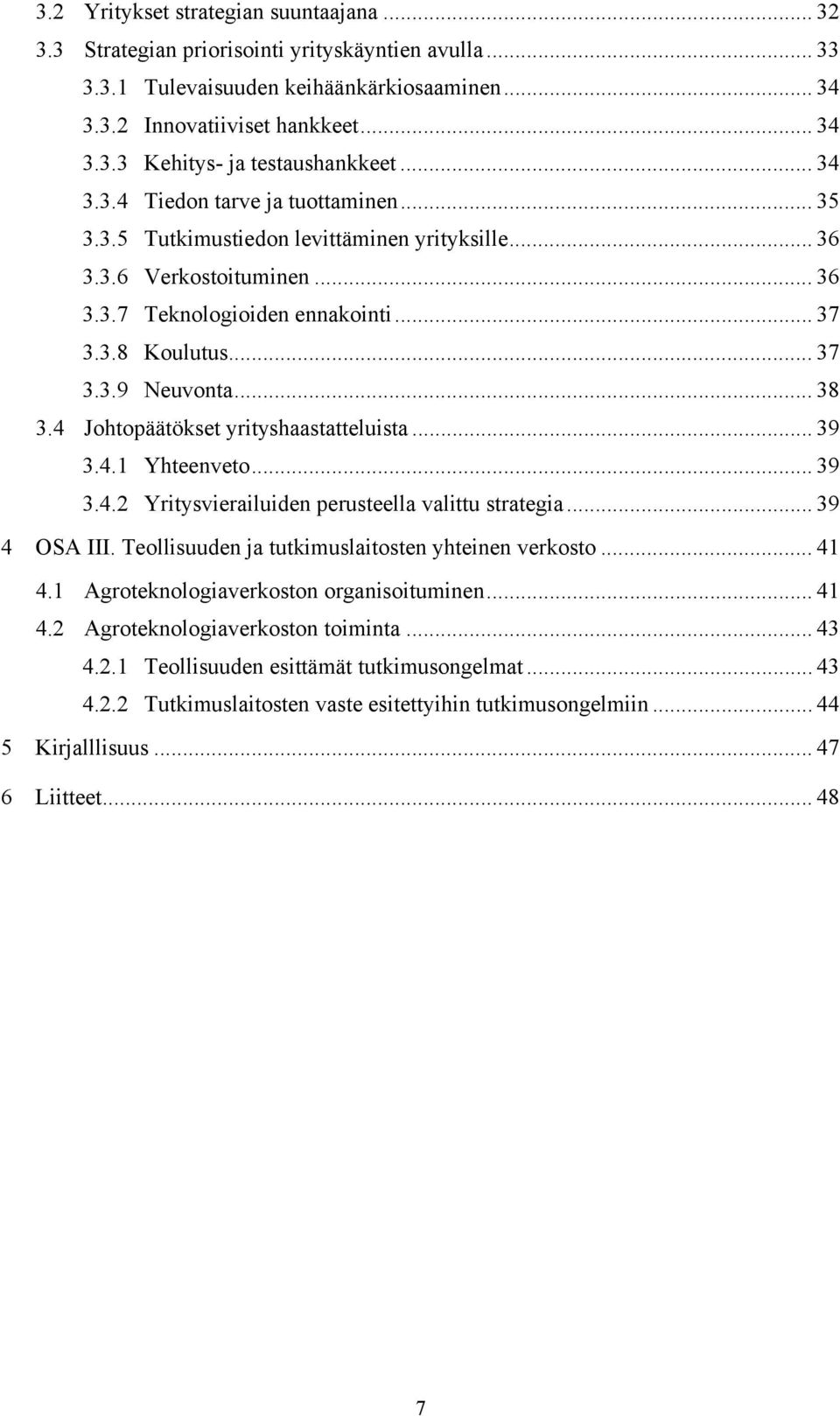 .. 38 3.4 Johtopäätökset yrityshaastatteluista... 39 3.4.1 Yhteenveto... 39 3.4.2 Yritysvierailuiden perusteella valittu strategia... 39 4 OSA III. Teollisuuden ja tutkimuslaitosten yhteinen verkosto.