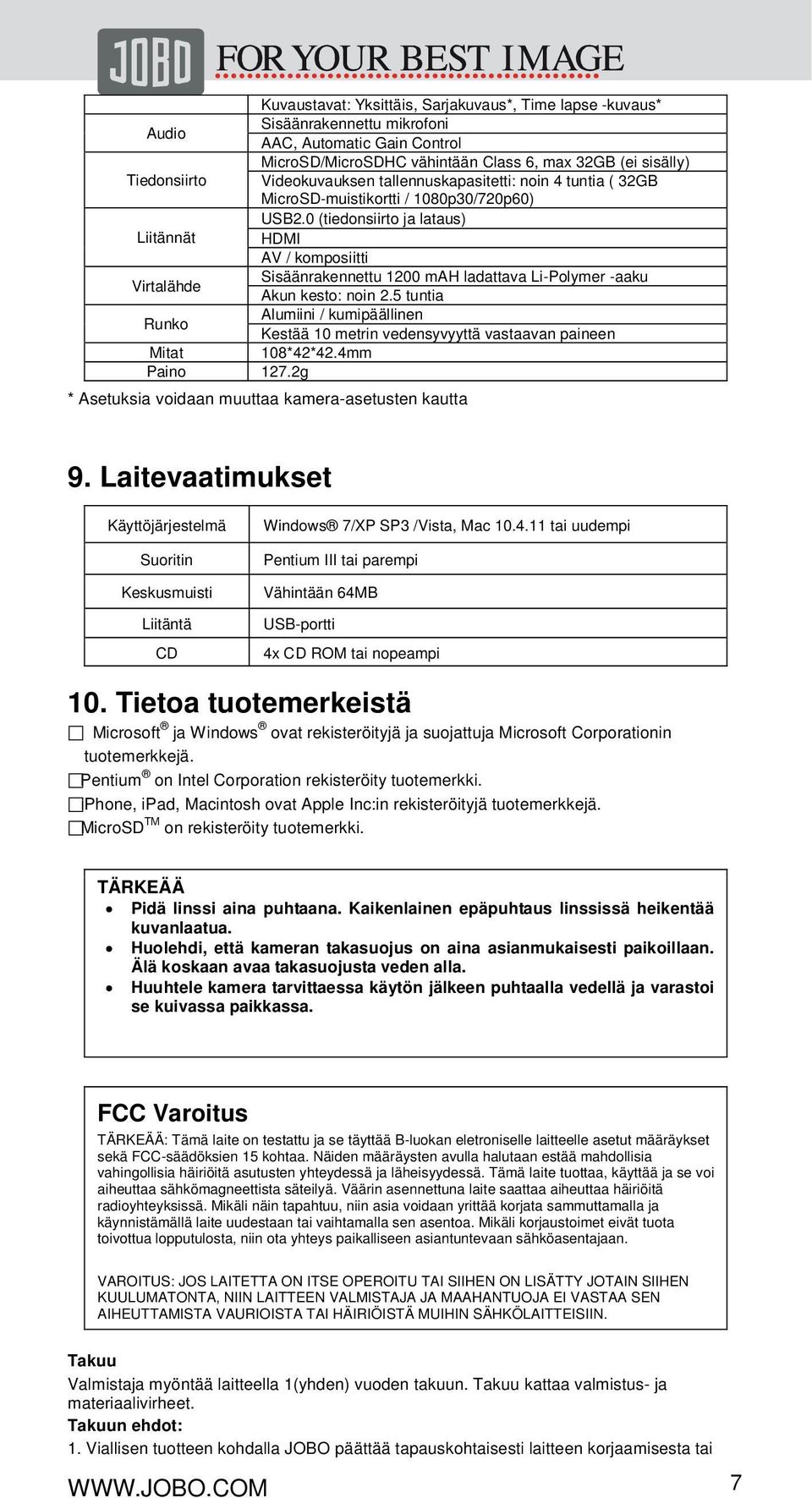 0 (tiedonsiirto ja lataus) Liitännät HDMI AV / komposiitti Sisäänrakennettu 1200 mah ladattava Li-Polymer -aaku Virtalähde Akun kesto: noin 2.