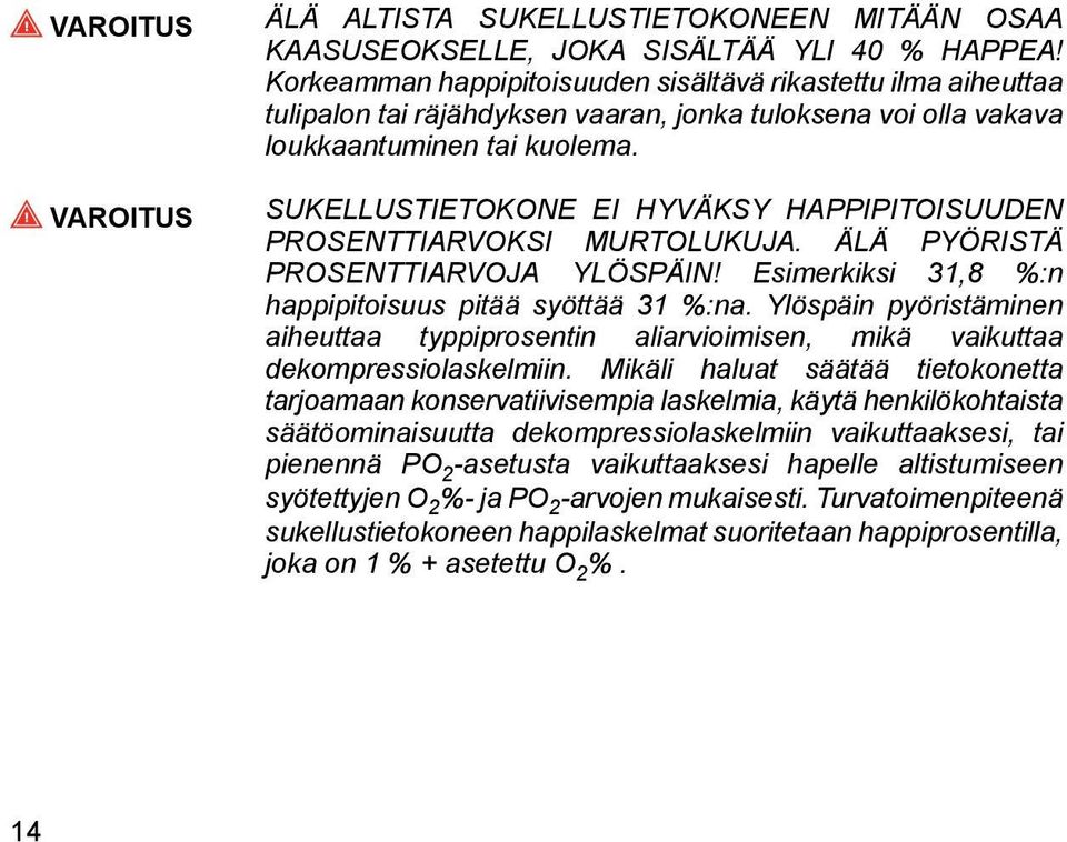 VAROITUS SUKELLUSTIETOKONE EI HYVÄKSY HAPPIPITOISUUDEN PROSENTTIARVOKSI MURTOLUKUJA. ÄLÄ PYÖRISTÄ PROSENTTIARVOJA YLÖSPÄIN! Esimerkiksi 31,8 %:n happipitoisuus pitää syöttää 31 %:na.