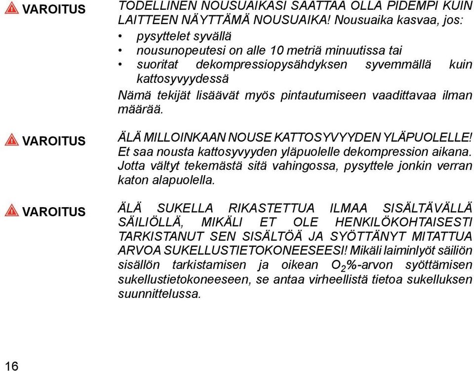 vaadittavaa ilman määrää. ÄLÄ MILLOINKAAN NOUSE KATTOSYVYYDEN YLÄPUOLELLE! Et saa nousta kattosyvyyden yläpuolelle dekompression aikana.