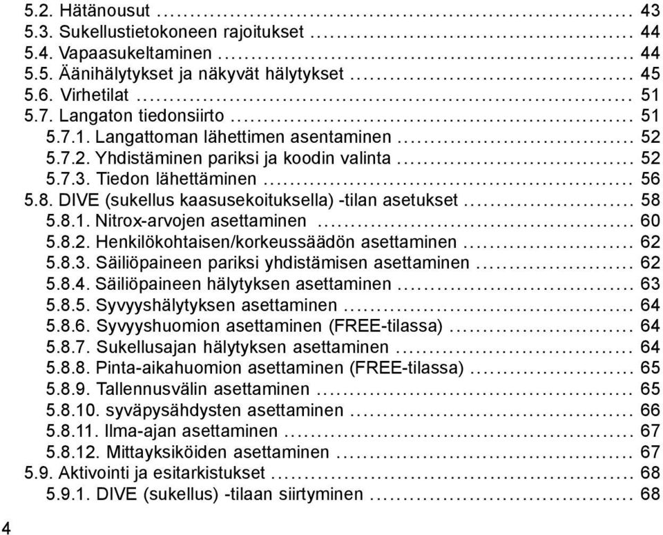 DIVE (sukellus kaasusekoituksella) -tilan asetukset... 58 5.8.1. Nitrox-arvojen asettaminen... 60 5.8.2. Henkilökohtaisen/korkeussäädön asettaminen... 62 5.8.3.