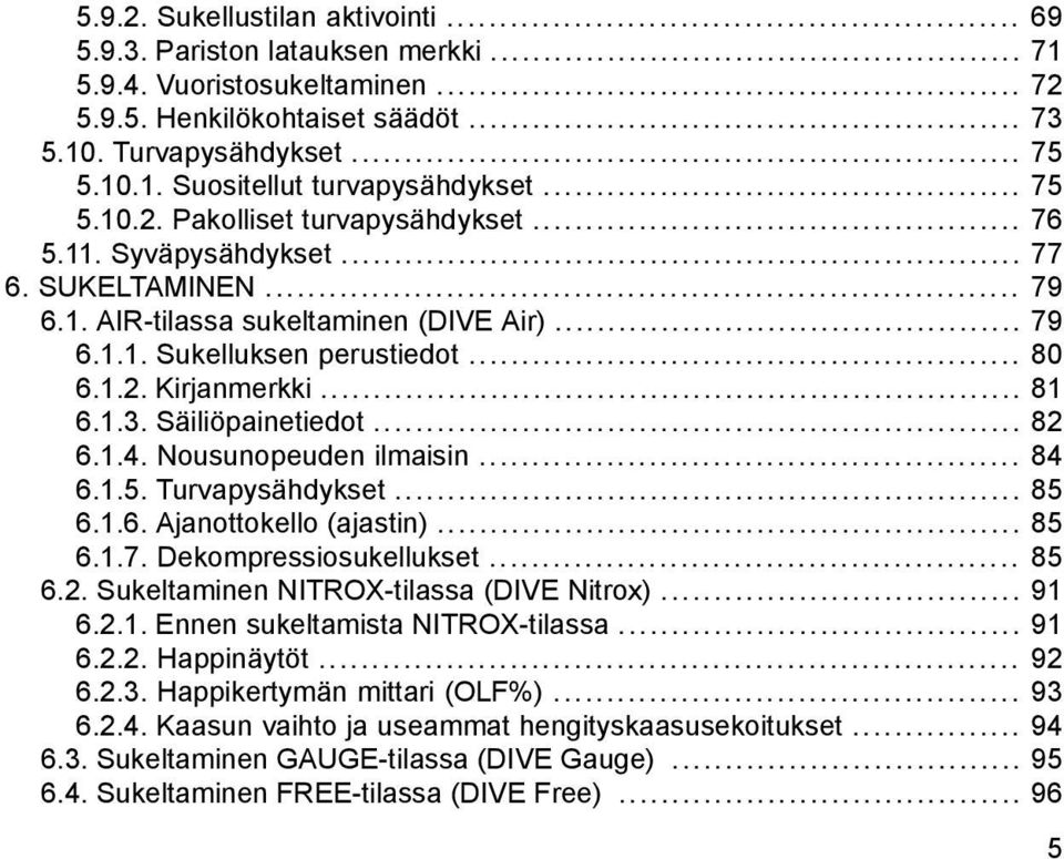 .. 81 6.1.3. Säiliöpainetiedot... 82 6.1.4. Nousunopeuden ilmaisin... 84 6.1.5. Turvapysähdykset... 85 6.1.6. Ajanottokello (ajastin)... 85 6.1.7. Dekompressiosukellukset... 85 6.2. Sukeltaminen NITROX-tilassa (DIVE Nitrox).