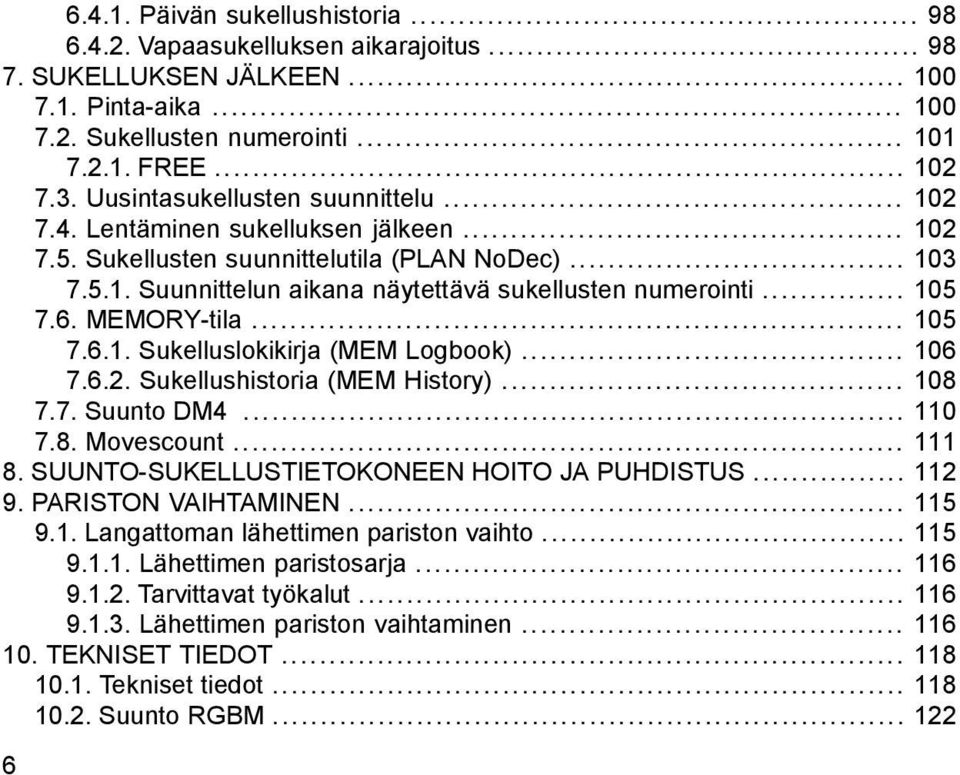 .. 105 7.6. MEMORY-tila... 105 7.6.1. Sukelluslokikirja (MEM Logbook)... 106 7.6.2. Sukellushistoria (MEM History)... 108 7.7. Suunto DM4... 110 7.8. Movescount... 111 8.