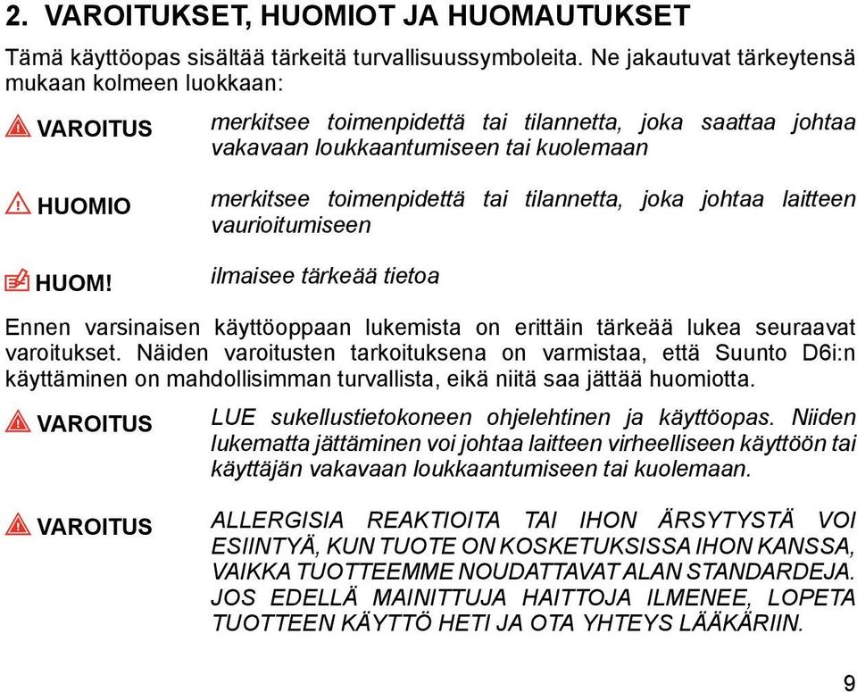 tilannetta, joka johtaa laitteen vaurioitumiseen HUOM! ilmaisee tärkeää tietoa Ennen varsinaisen käyttöoppaan lukemista on erittäin tärkeää lukea seuraavat varoitukset.