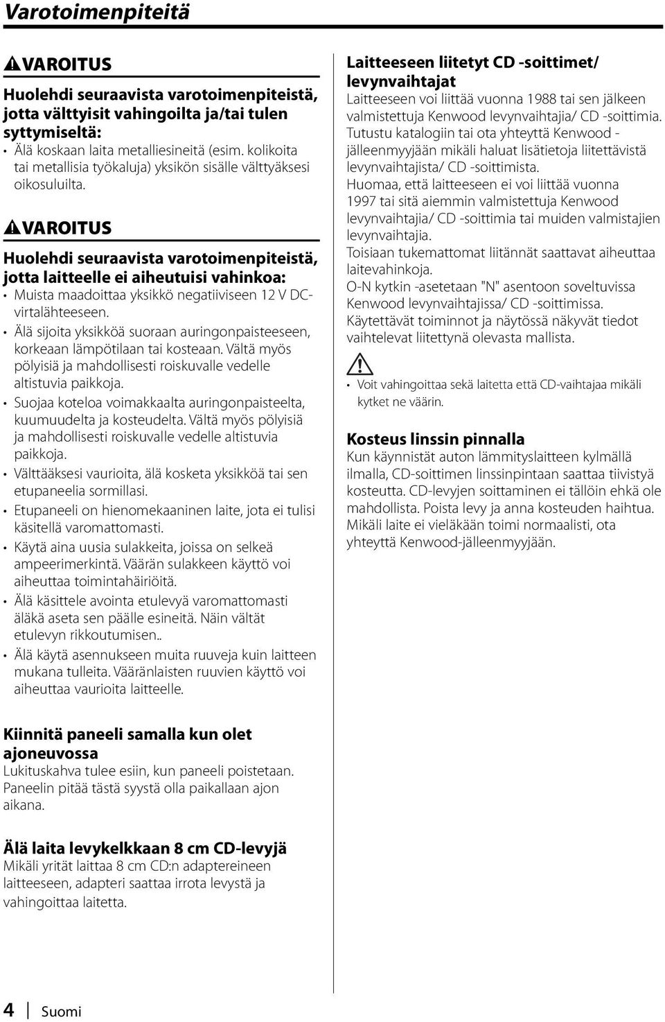 2VAROITUS Huolehdi seuraavista varotoimenpiteistä, jotta laitteelle ei aiheutuisi vahinkoa: Muista maadoittaa yksikkö negatiiviseen 12 V DCvirtalähteeseen.