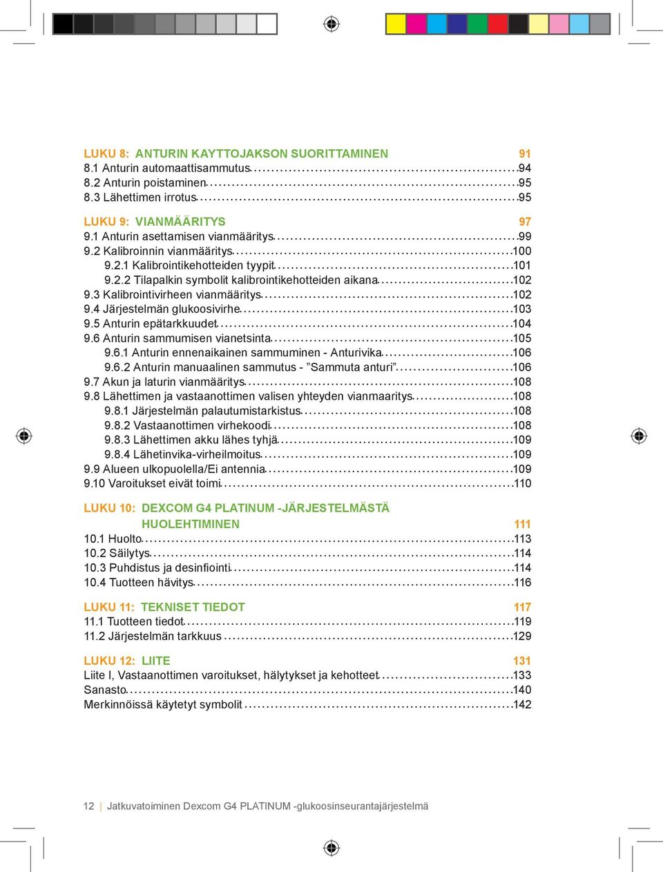 4 Järjestelmän glukoosivirhe 103 9.5 Anturin epätarkkuudet 104 9.6 Anturin sammumisen vianetsinta 105 9.6.1 Anturin ennenaikainen sammuminen - Anturivika 106 9.6.2 Anturin manuaalinen sammutus - Sammuta anturi 106 9.