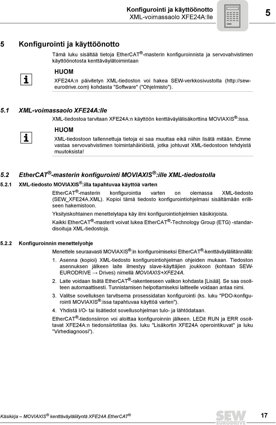 1 XML-voimassaolo XFE24A:lle XML-tiedostoa tarvitaan XFE24A:n käyttöön kenttäväylälisäkorttina MOVIAXIS :issa. HUOM XML-tiedostoon tallennettuja tietoja ei saa muuttaa eikä niihin lisätä mitään.