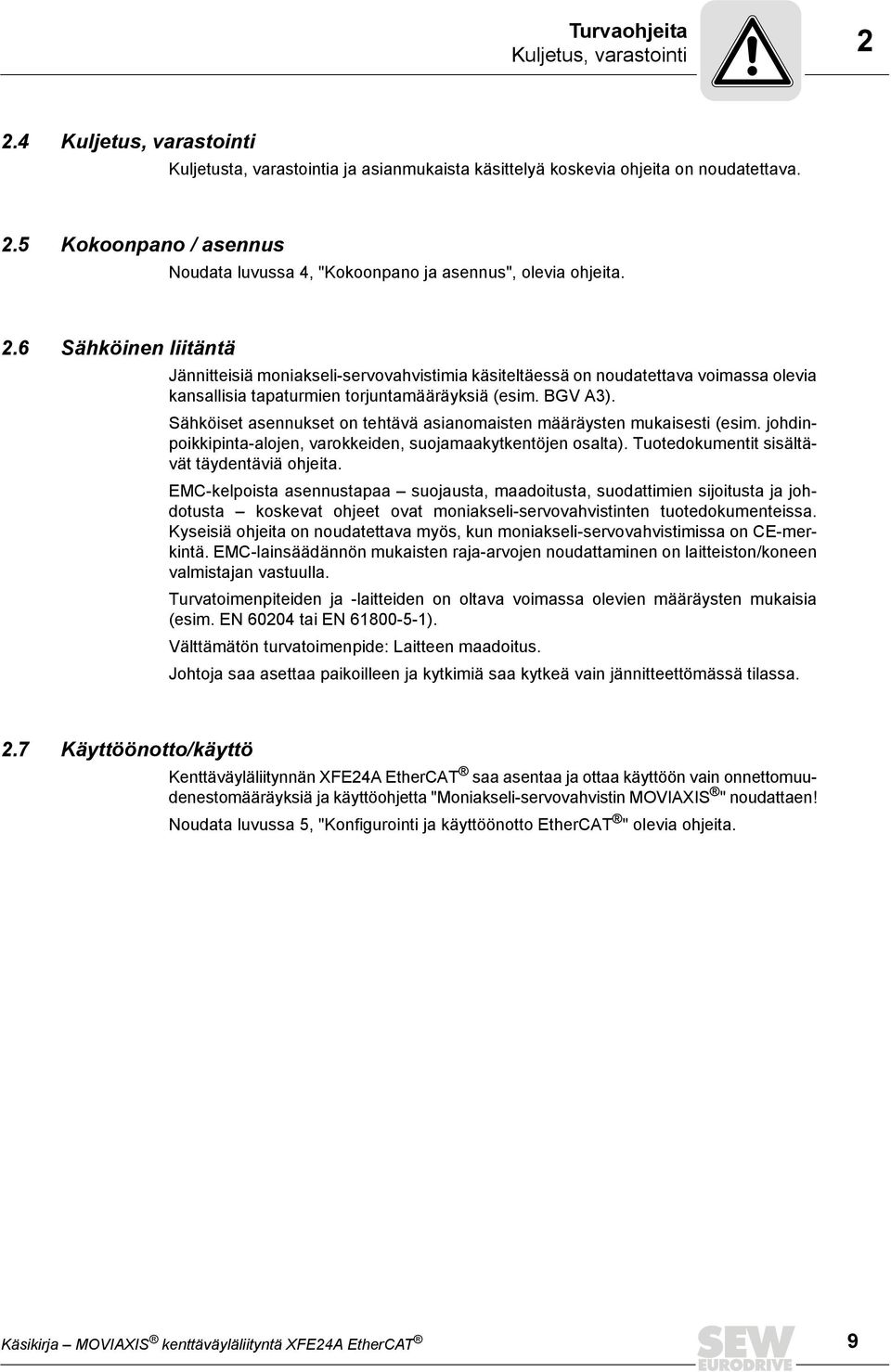 Sähköiset asennukset on tehtävä asianomaisten määräysten mukaisesti (esim. johdinpoikkipinta-alojen, varokkeiden, suojamaakytkentöjen osalta). Tuotedokumentit sisältävät täydentäviä ohjeita.