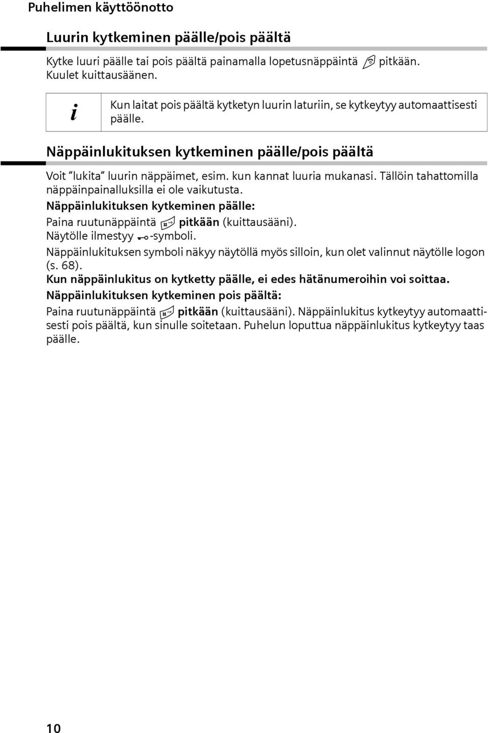 Tällöin thttomill näppäinpinlluksill ei ole vikutust. Näppäinlukituksen kytkeminen päälle: Pin ruutunäppäintä R pitkään (kuittusääni). Näytölle ilmestyy Ø-symboli.