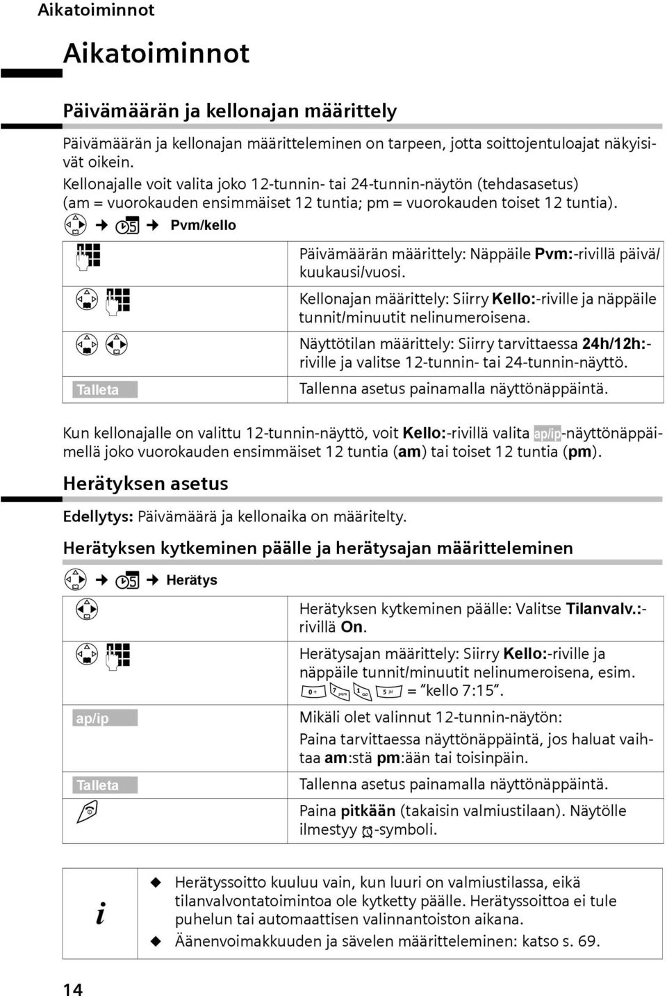 v ç Pvm/kello ~ Päivämäärän määrittely: Näppäile Pvm:-rivillä päivä/ kuukusi/vuosi. s~ Kellonjn määrittely: Siirry Kello:-riville j näppäile tunnit/minuutit nelinumeroisen.