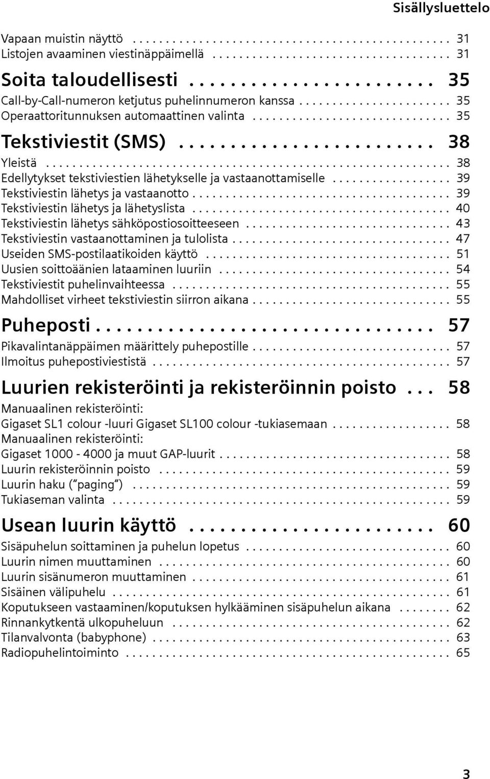 ........................ 38 Yleistä............................................................. 38 Edellytykset tekstiviestien lähetykselle j vstnottmiselle.................. 39 Tekstiviestin lähetys j vstnotto.