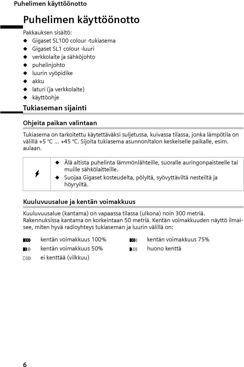 uln. W Älä ltist puhelint lämmönlähteille, suorlle uringonpisteelle ti muille sähkölitteille. Suoj Gigset kosteudelt, pölyltä, syövyttäviltä nesteiltä j höyryiltä.