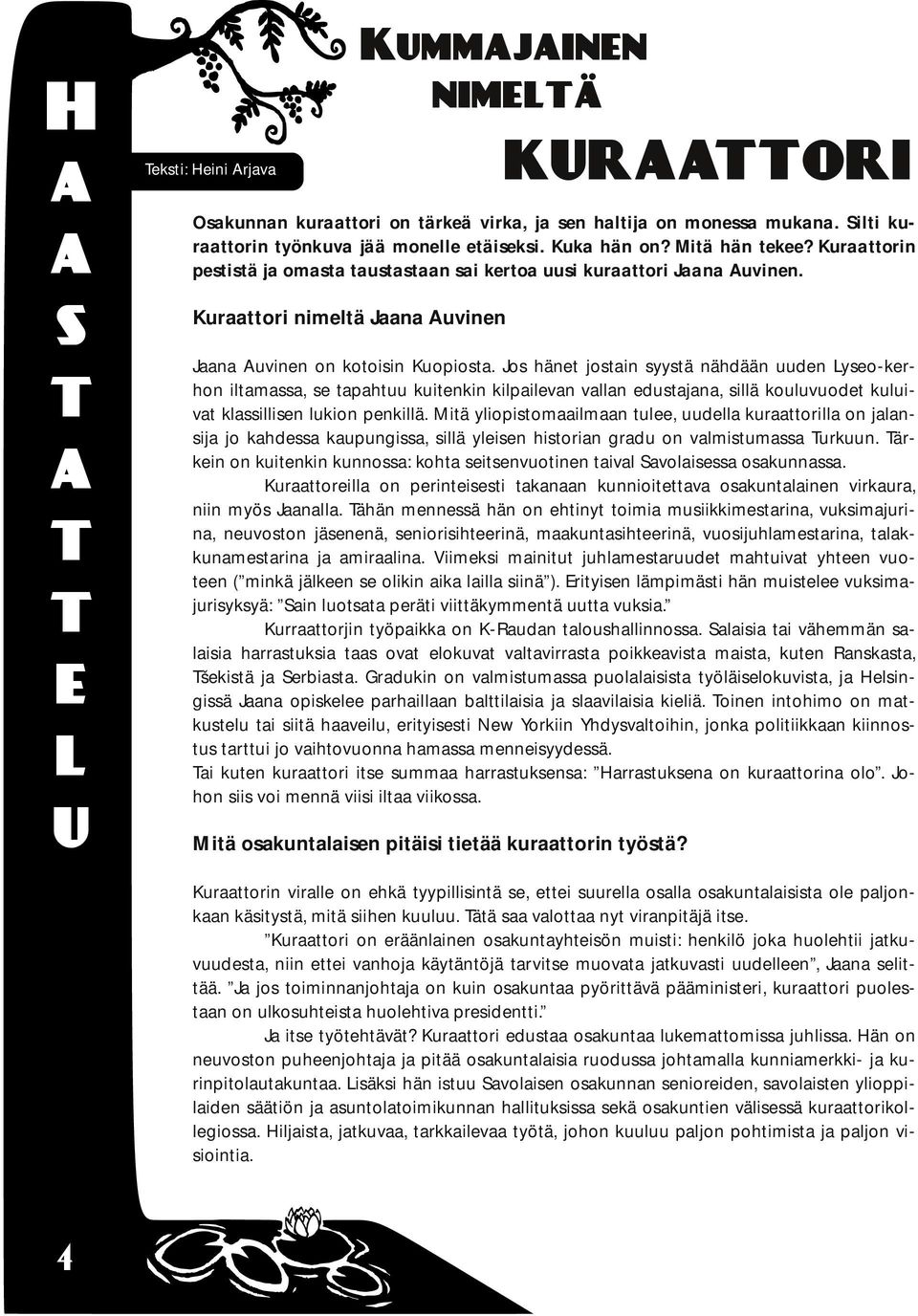 Jos häne josain syysä nähdään uuden Lyseo-kerhon ilamassa, se apahuu kuienkin kilpailevan vallan edusajana, sillä kouluvuode kuluiva klassillisen lukion penkillä.