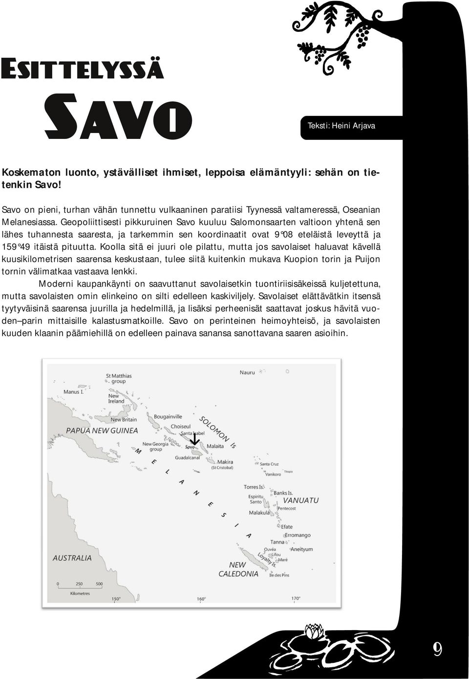 Geopoliiisesi pikkuruinen Savo kuuluu Salomonsaaren valioon yhenä sen lähes uhannesa saaresa, ja arkemmin sen koordinaai ova 9 08 eeläisä leveyä ja 159 49 iäisä piuua.