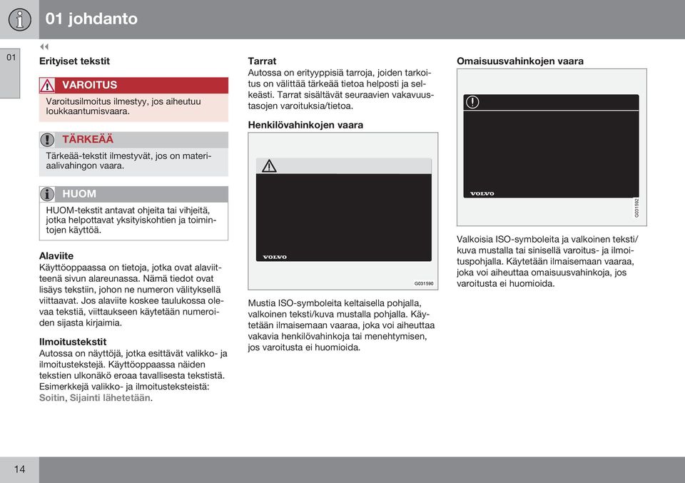 Henkilövahinkojen vaara Omaisuusvahinkojen vaara Tärkeää-tekstit ilmestyvät, jos on materiaalivahingon vaara.