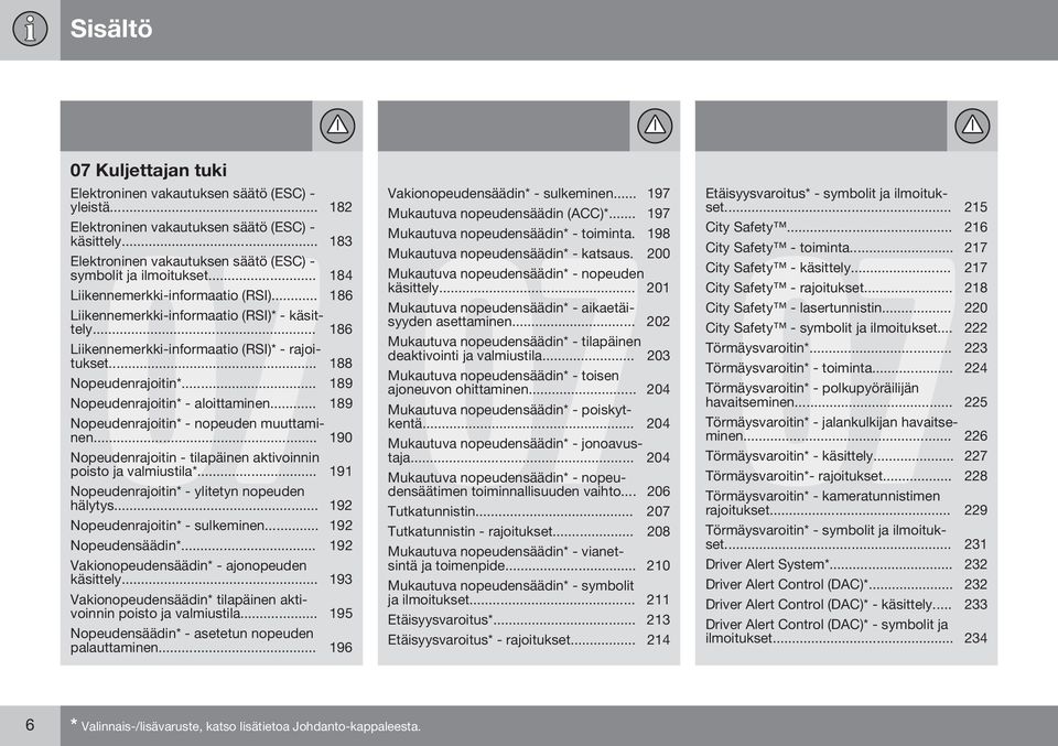 .. 186 Liikennemerkki-informaatio (RSI)* - rajoitukset... 188 Nopeudenrajoitin*... 189 Nopeudenrajoitin* - aloittaminen... 189 Nopeudenrajoitin* - nopeuden muuttaminen.