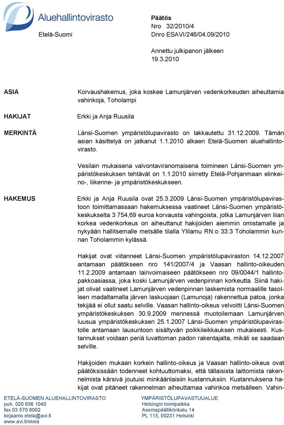 2010 ASIA HAKIJAT MERKINTÄ Korvaushakemus, joka koskee Lamunjärven vedenkorkeuden aiheuttamia vahinkoja, Toholampi Erkki ja Anja Ruusila Länsi-Suomen ympäristölupavirasto on lakkautettu 31.12.2009.