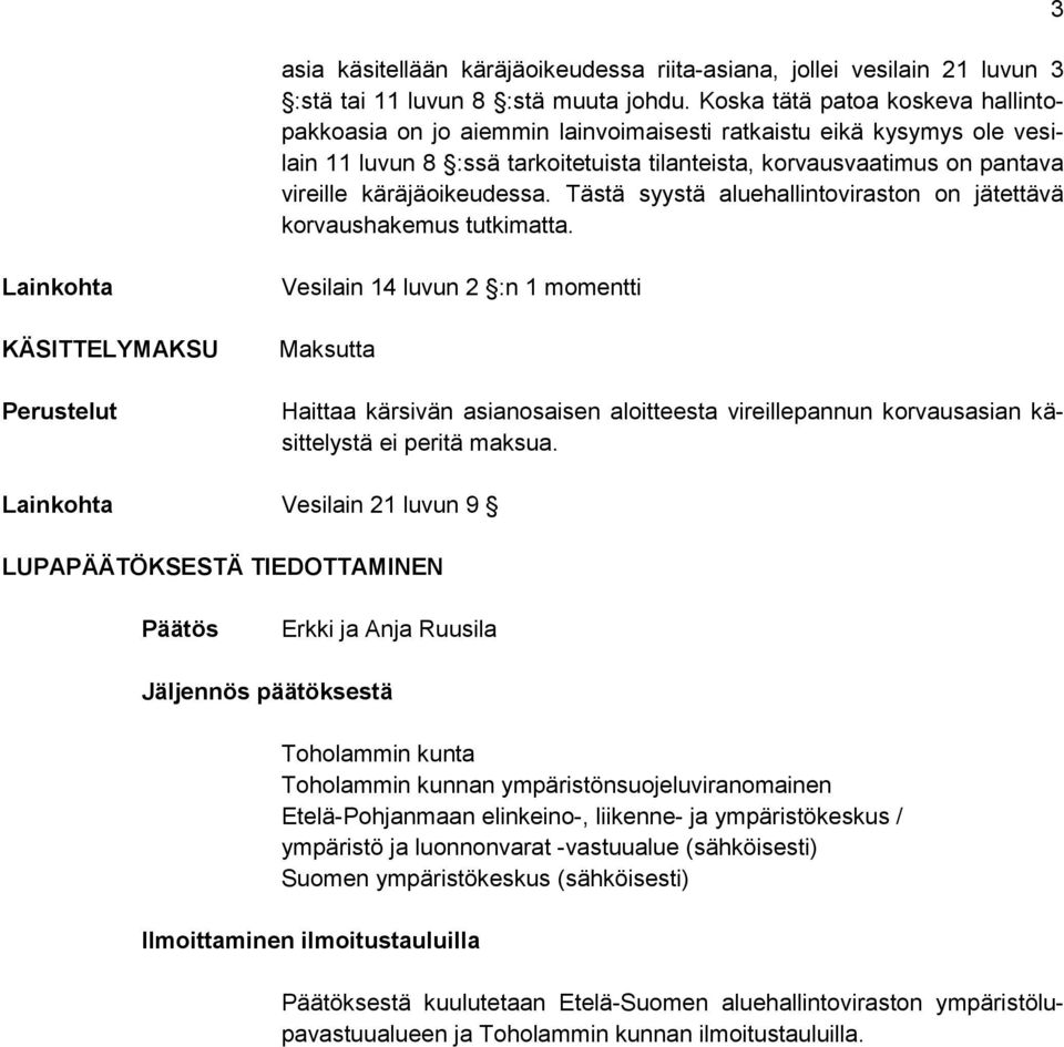 käräjäoikeudessa. Tästä syystä aluehallintoviraston on jätettävä korvaushakemus tutkimatta.