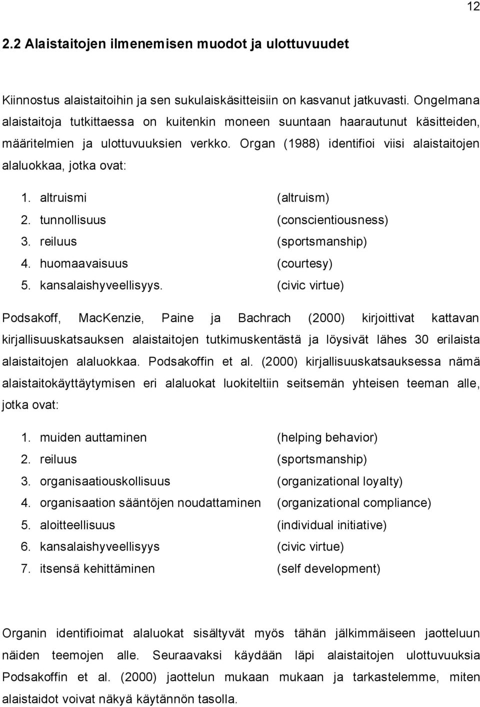 altruismi (altruism) 2. tunnollisuus (conscientiousness) 3. reiluus (sportsmanship) 4. huomaavaisuus (courtesy) 5. kansalaishyveellisyys.