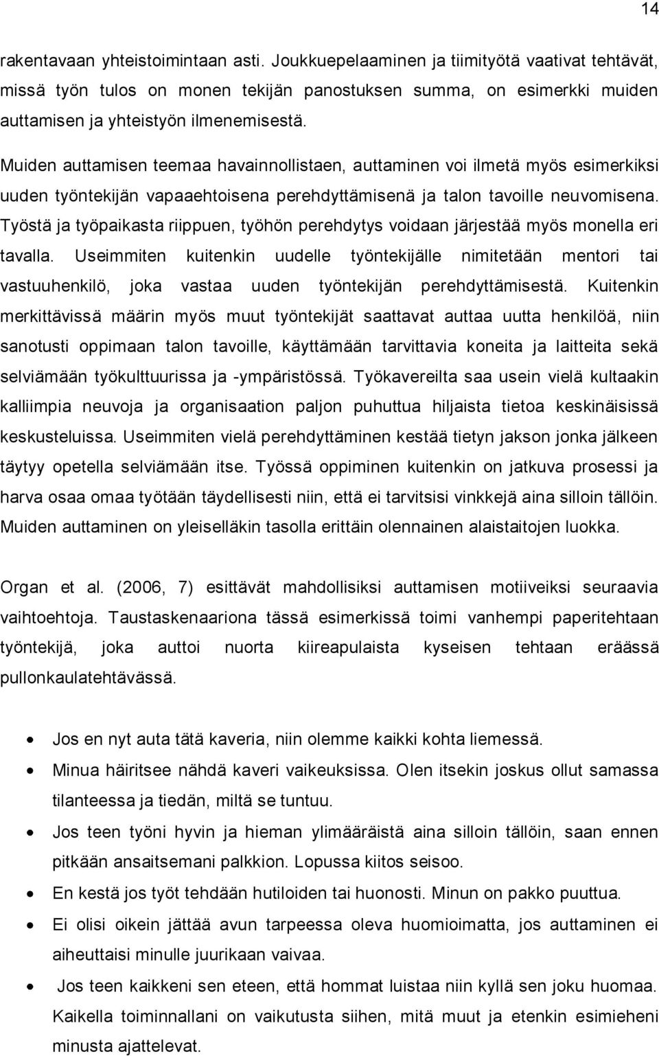 Muiden auttamisen teemaa havainnollistaen, auttaminen voi ilmetä myös esimerkiksi uuden työntekijän vapaaehtoisena perehdyttämisenä ja talon tavoille neuvomisena.