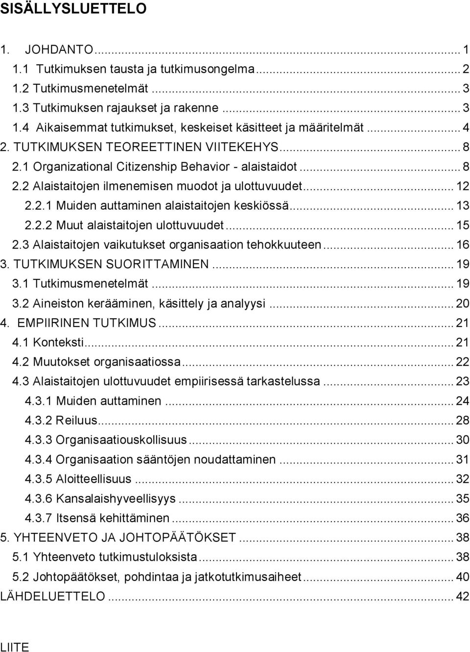 .. 13 2.2.2 Muut alaistaitojen ulottuvuudet... 15 2.3 Alaistaitojen vaikutukset organisaation tehokkuuteen... 16 3. TUTKIMUKSEN SUORITTAMINEN... 19 3.1 Tutkimusmenetelmät... 19 3.2 Aineiston kerääminen, käsittely ja analyysi.