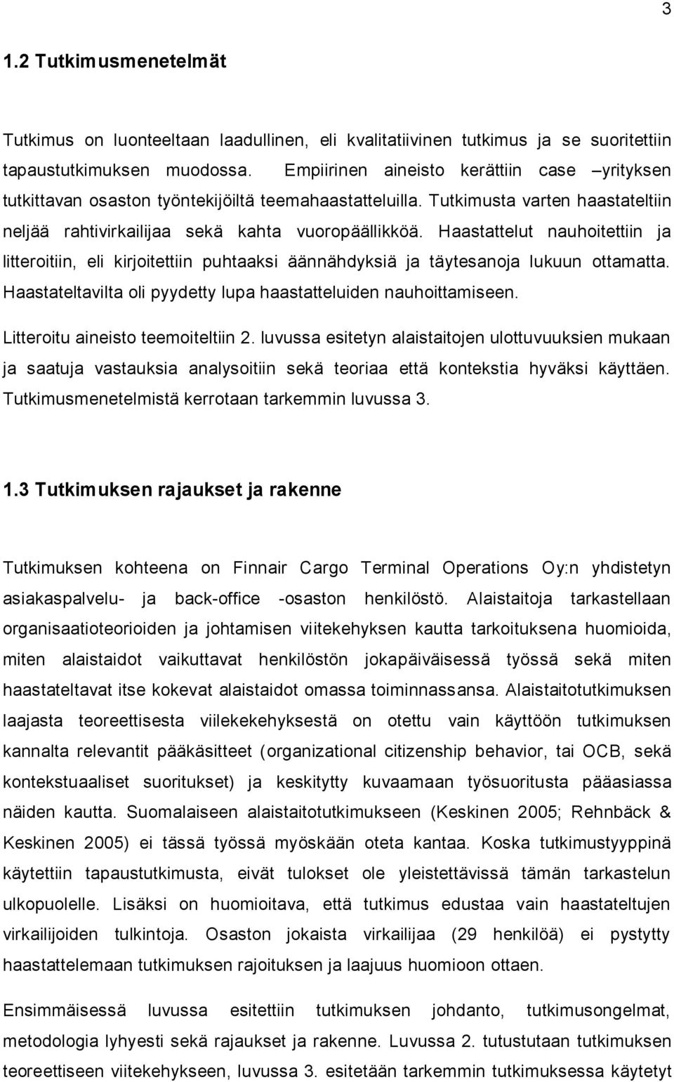 Haastattelut nauhoitettiin ja litteroitiin, eli kirjoitettiin puhtaaksi äännähdyksiä ja täytesanoja lukuun ottamatta. Haastateltavilta oli pyydetty lupa haastatteluiden nauhoittamiseen.