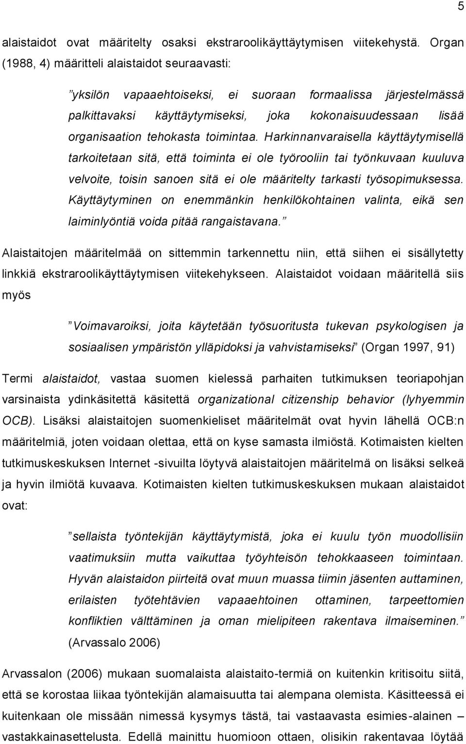 toimintaa. Harkinnanvaraisella käyttäytymisellä tarkoitetaan sitä, että toiminta ei ole työrooliin tai työnkuvaan kuuluva velvoite, toisin sanoen sitä ei ole määritelty tarkasti työsopimuksessa.