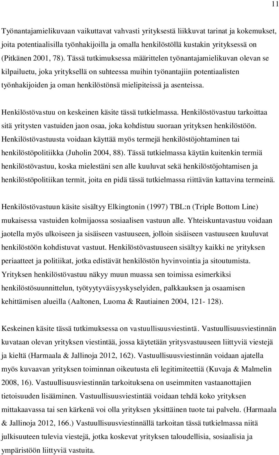 asenteissa. Henkilöstövastuu on keskeinen käsite tässä tutkielmassa. Henkilöstövastuu tarkoittaa sitä yritysten vastuiden jaon osaa, joka kohdistuu suoraan yrityksen henkilöstöön.