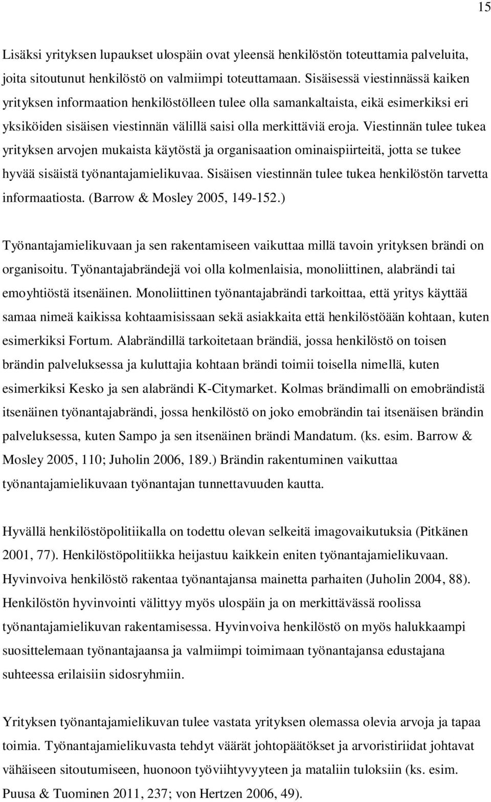 Viestinnän tulee tukea yrityksen arvojen mukaista käytöstä ja organisaation ominaispiirteitä, jotta se tukee hyvää sisäistä työnantajamielikuvaa.