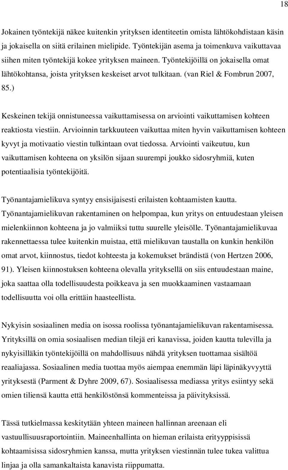 (van Riel & Fombrun 2007, 85.) Keskeinen tekijä onnistuneessa vaikuttamisessa on arviointi vaikuttamisen kohteen reaktiosta viestiin.