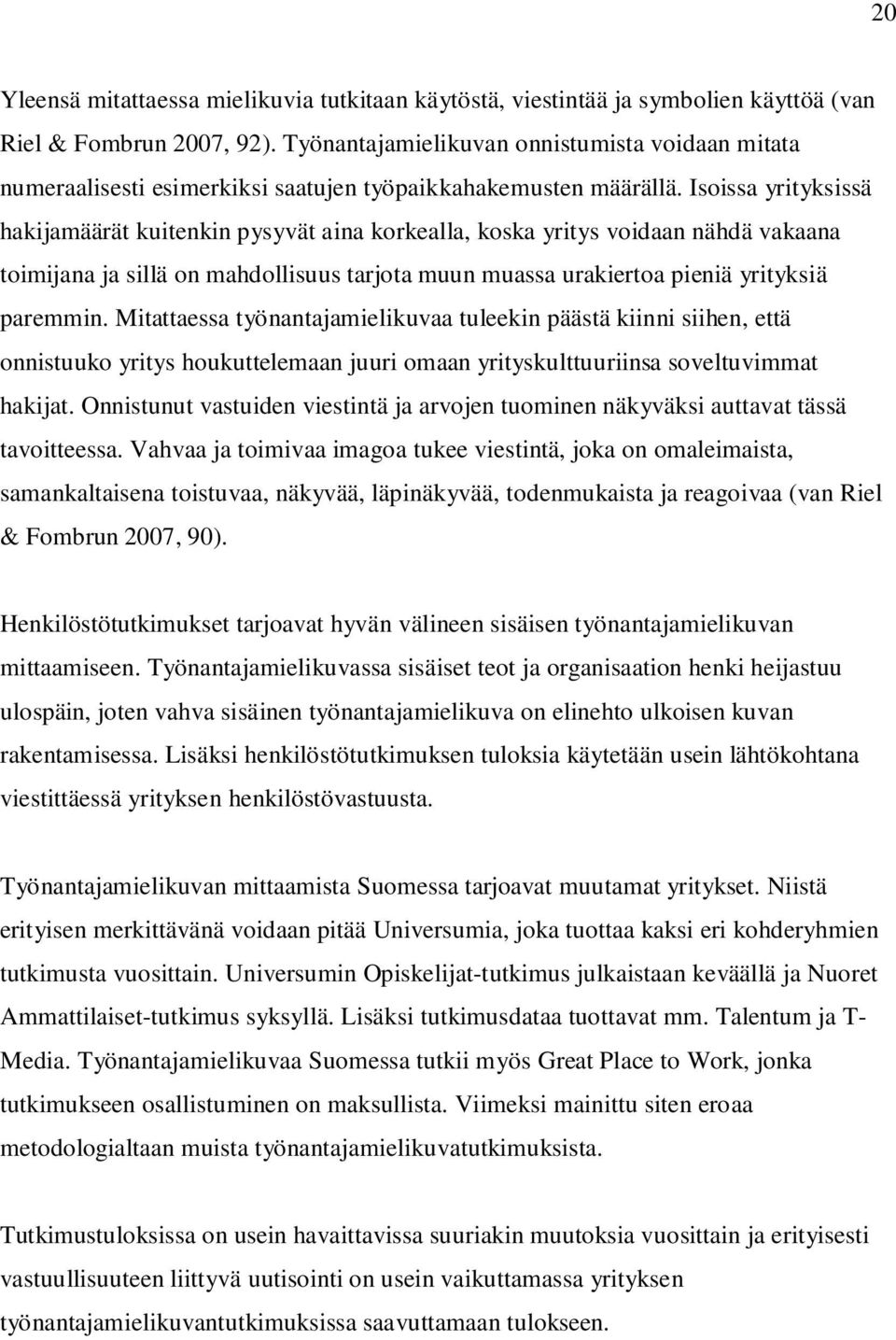 Isoissa yrityksissä hakijamäärät kuitenkin pysyvät aina korkealla, koska yritys voidaan nähdä vakaana toimijana ja sillä on mahdollisuus tarjota muun muassa urakiertoa pieniä yrityksiä paremmin.