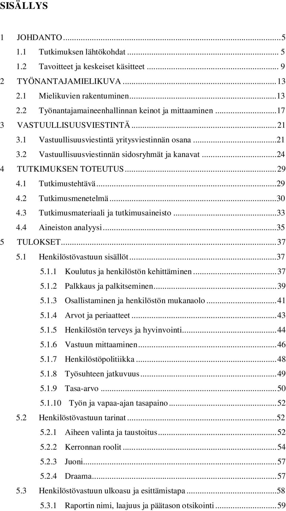 ..29 4.2 Tutkimusmenetelmä...30 4.3 Tutkimusmateriaali ja tutkimusaineisto...33 4.4 Aineiston analyysi...35 5 TULOKSET... 37 5.1 Henkilöstövastuun sisällöt...37 5.1.1 Koulutus ja henkilöstön kehittäminen.