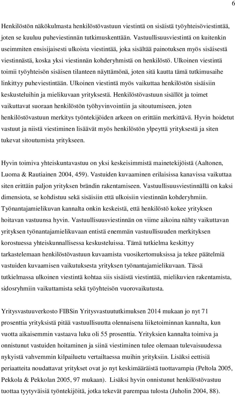 Ulkoinen viestintä toimii työyhteisön sisäisen tilanteen näyttämönä, joten sitä kautta tämä tutkimusaihe linkittyy puheviestintään.