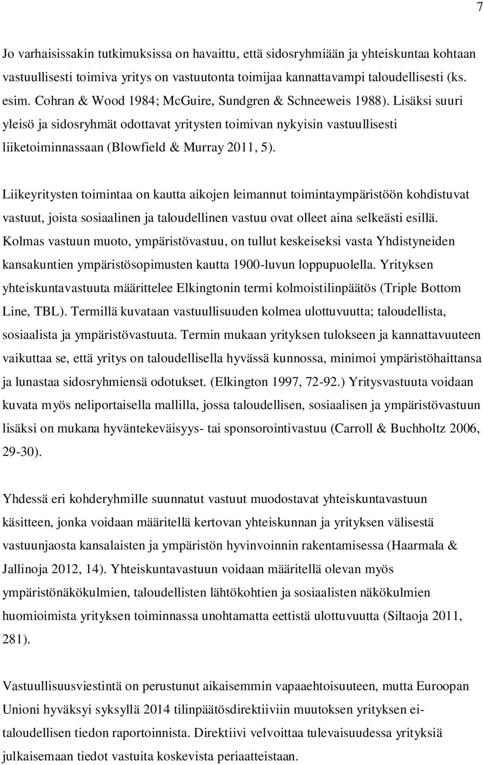 Liikeyritysten toimintaa on kautta aikojen leimannut toimintaympäristöön kohdistuvat vastuut, joista sosiaalinen ja taloudellinen vastuu ovat olleet aina selkeästi esillä.