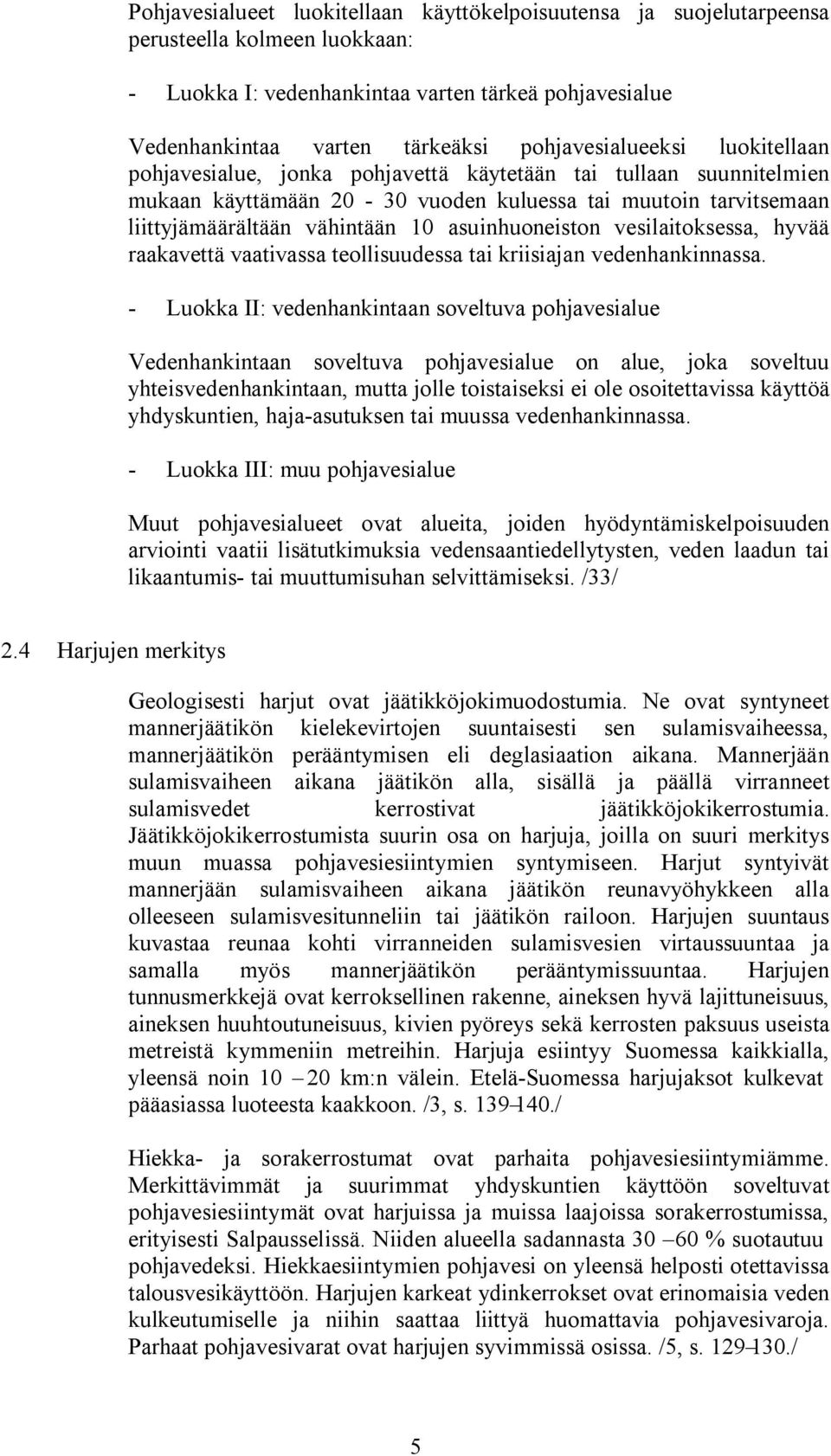 asuinhuoneiston vesilaitoksessa, hyvää raakavettä vaativassa teollisuudessa tai kriisiajan vedenhankinnassa.