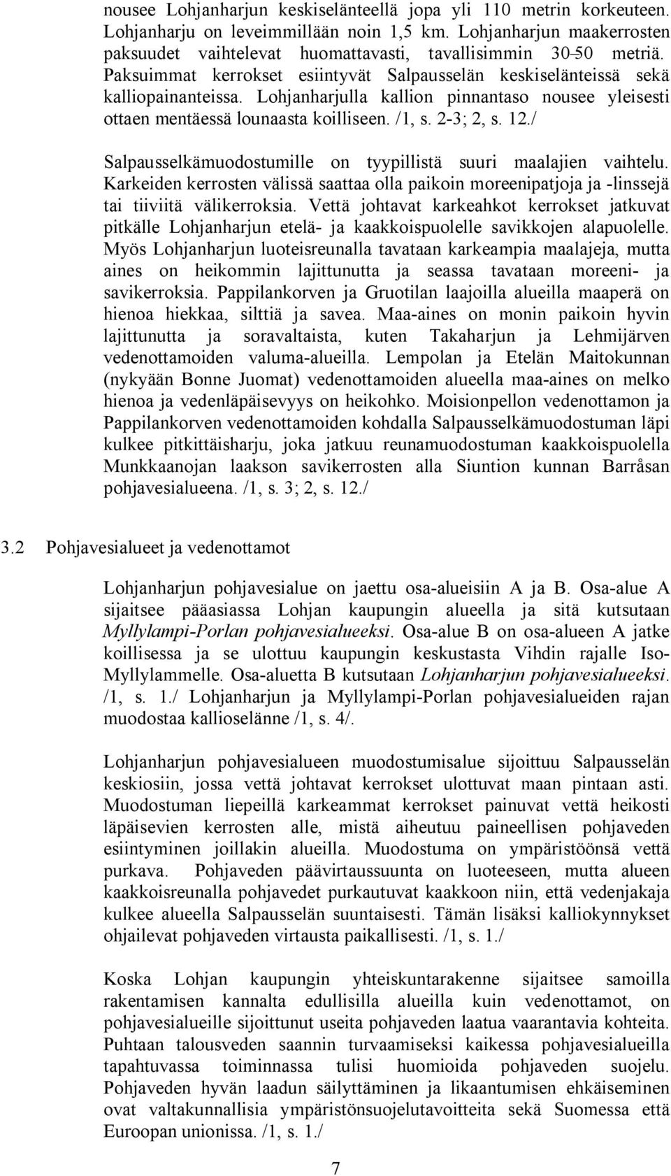 Lohjanharjulla kallion pinnantaso nousee yleisesti ottaen mentäessä lounaasta koilliseen. /1, s. 2-3; 2, s. 12./ Salpausselkämuodostumille on tyypillistä suuri maalajien vaihtelu.