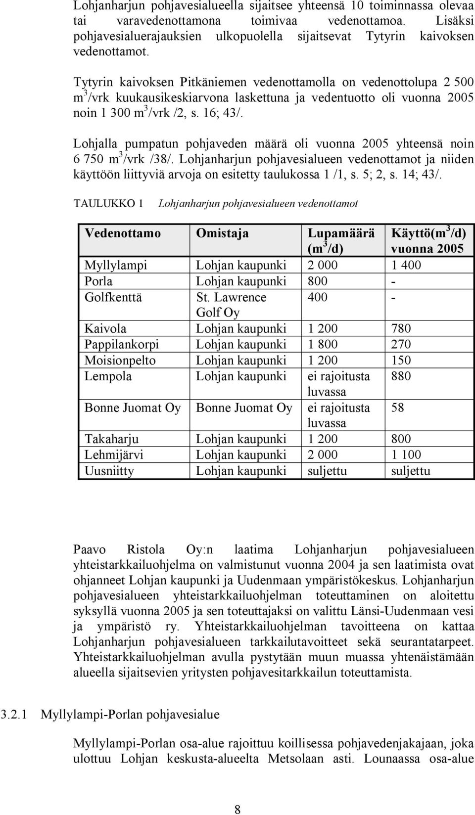 Tytyrin kaivoksen Pitkäniemen vedenottamolla on vedenottolupa 2 500 m 3 /vrk kuukausikeskiarvona laskettuna ja vedentuotto oli vuonna 2005 noin 1 300 m 3 /vrk /2, s. 16; 43/.