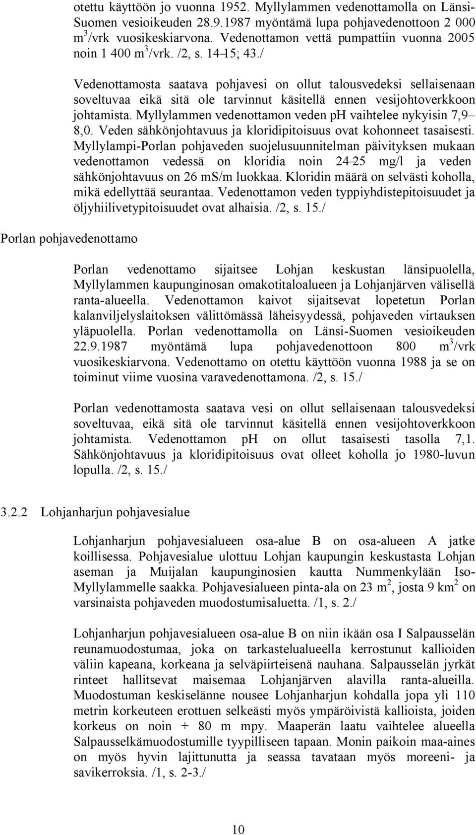 / Vedenottamosta saatava pohjavesi on ollut talousvedeksi sellaisenaan soveltuvaa eikä sitä ole tarvinnut käsitellä ennen vesijohtoverkkoon johtamista.