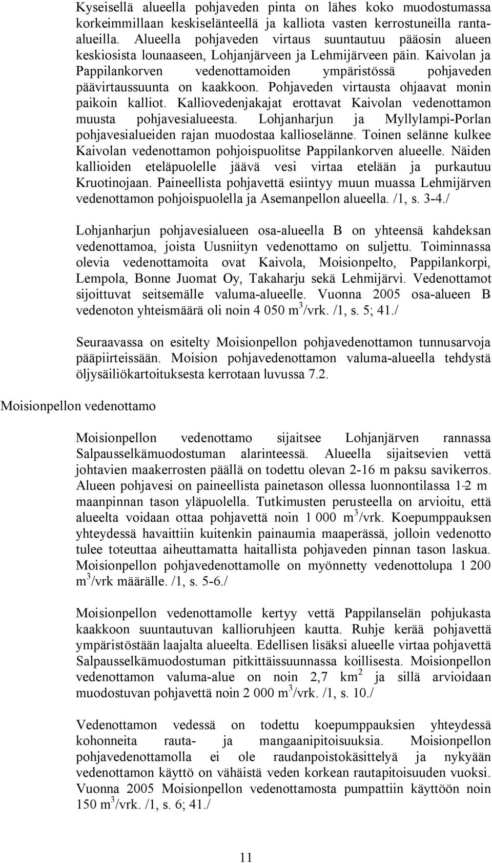 Kaivolan ja Pappilankorven vedenottamoiden ympäristössä pohjaveden päävirtaussuunta on kaakkoon. Pohjaveden virtausta ohjaavat monin paikoin kalliot.