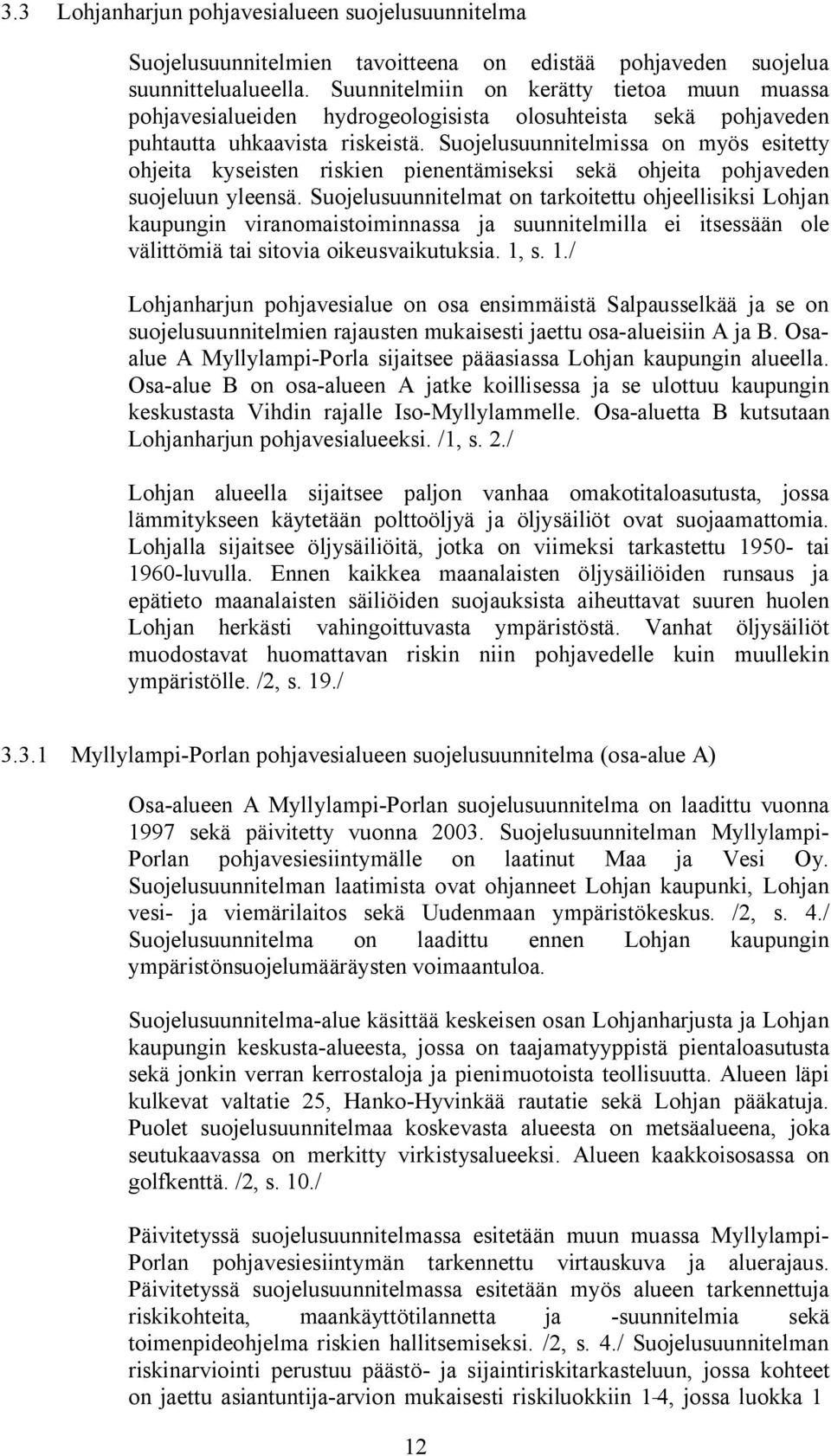 Suojelusuunnitelmissa on myös esitetty ohjeita kyseisten riskien pienentämiseksi sekä ohjeita pohjaveden suojeluun yleensä.