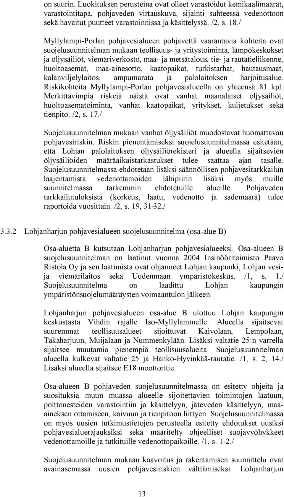 18./ Myllylampi-Porlan pohjavesialueen pohjavettä vaarantavia kohteita ovat suojelusuunnitelman mukaan teollisuus- ja yritystoiminta, lämpökeskukset ja öljysäiliöt, viemäriverkosto, maa- ja