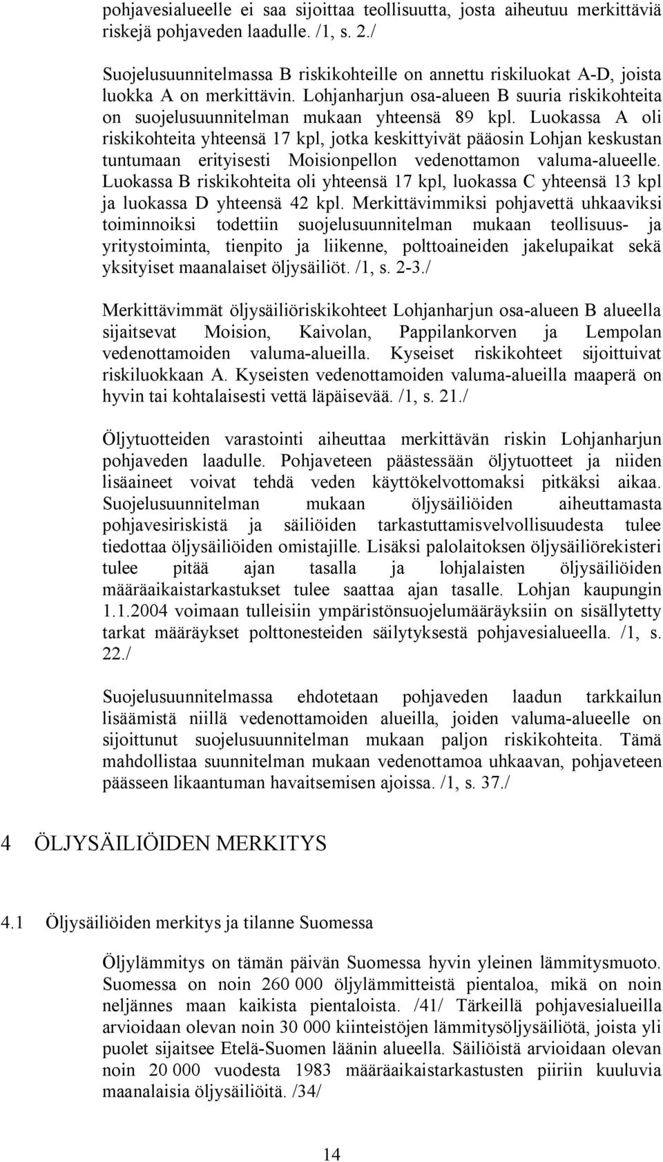 Luokassa A oli riskikohteita yhteensä 17 kpl, jotka keskittyivät pääosin Lohjan keskustan tuntumaan erityisesti Moisionpellon vedenottamon valuma-alueelle.