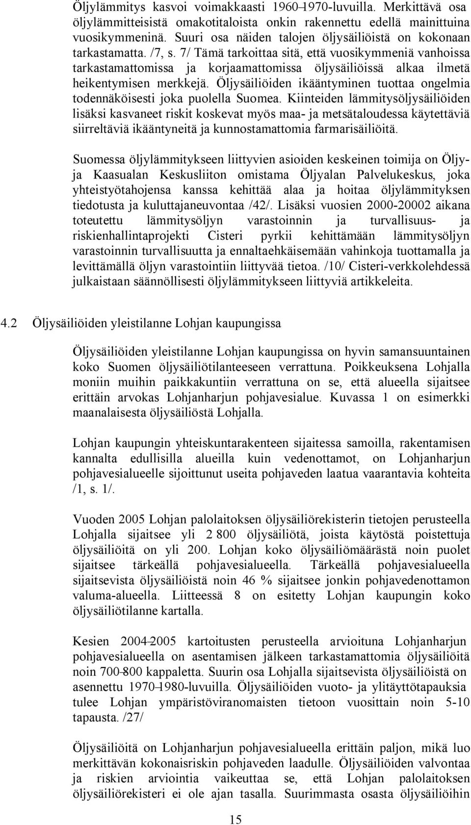 7/ Tämä tarkoittaa sitä, että vuosikymmeniä vanhoissa tarkastamattomissa ja korjaamattomissa öljysäiliöissä alkaa ilmetä heikentymisen merkkejä.