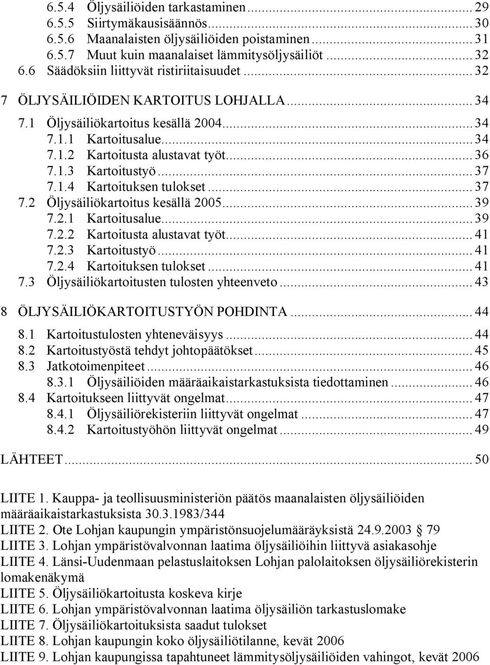 1.3 Kartoitustyö... 37 7.1.4 Kartoituksen tulokset... 37 7.2 Öljysäiliökartoitus kesällä 2005... 39 7.2.1 Kartoitusalue... 39 7.2.2 Kartoitusta alustavat työt... 41 7.