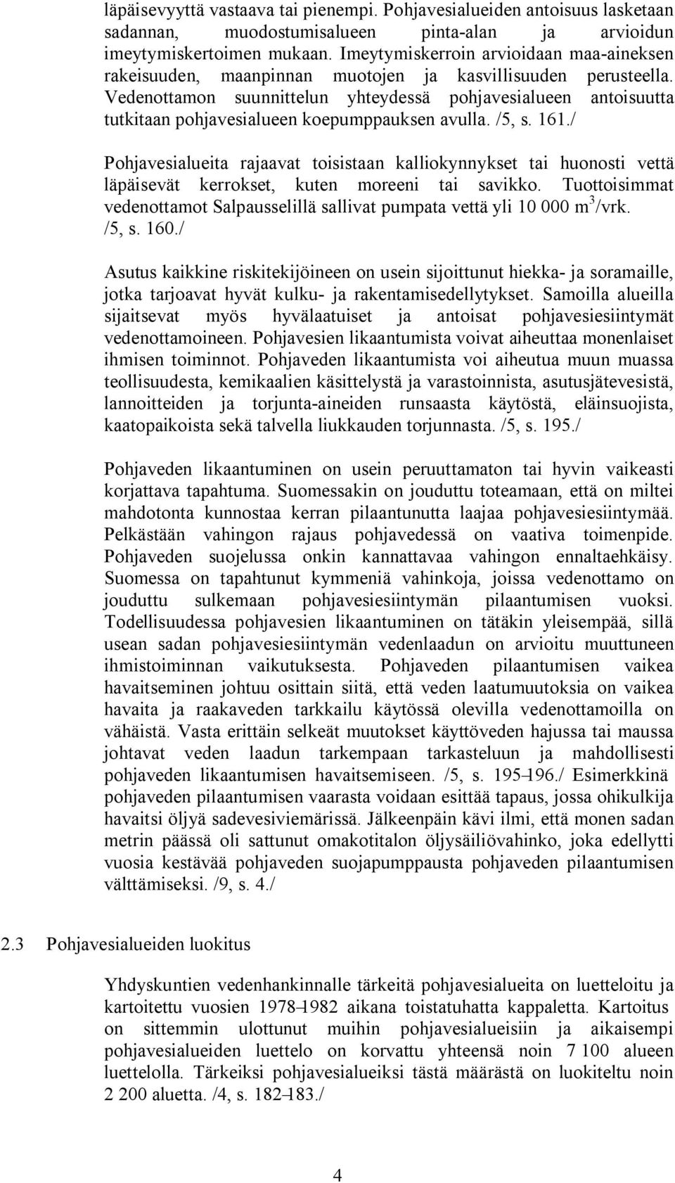 Vedenottamon suunnittelun yhteydessä pohjavesialueen antoisuutta tutkitaan pohjavesialueen koepumppauksen avulla. /5, s. 161.