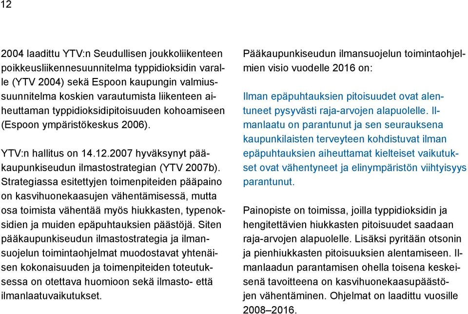 Strategiassa esitettyjen toimenpiteiden pääpaino on kasvihuonekaasujen vähentämisessä, mutta osa toimista vähentää myös hiukkasten, typenoksidien ja muiden epäpuhtauksien päästöjä.